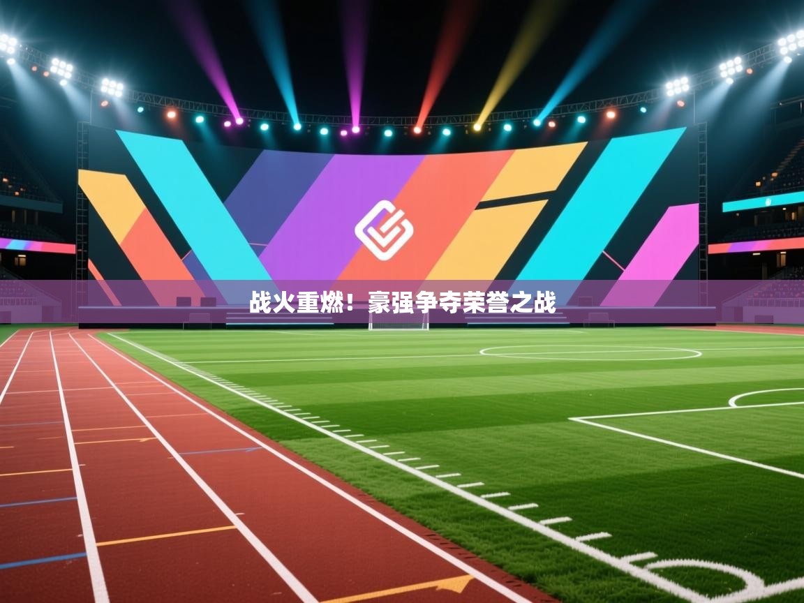 战火重燃!豪强争夺荣誉之战 第2张