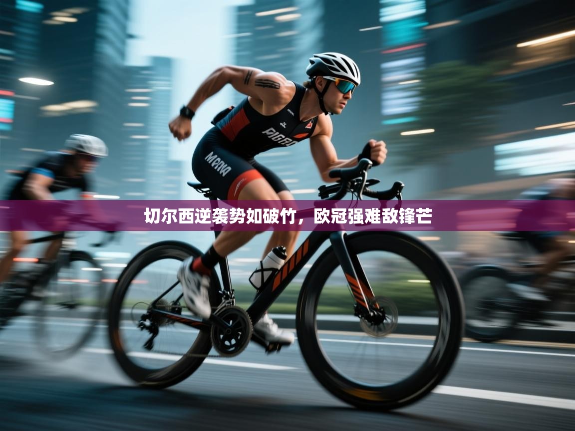 切尔西逆袭势如破竹，欧冠强难敌锋芒