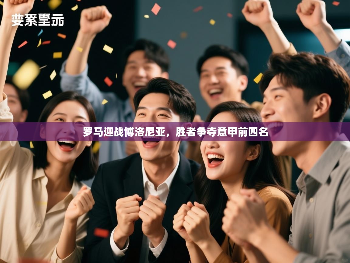 罗马迎战博洛尼亚，胜者争夺意甲前四名