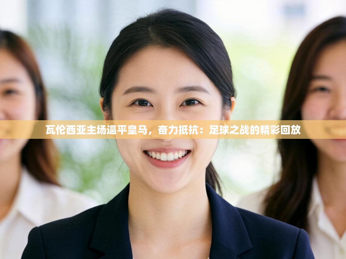 瓦伦西亚主场逼平皇马，奋力抵抗：足球之战的精彩回放  第2张