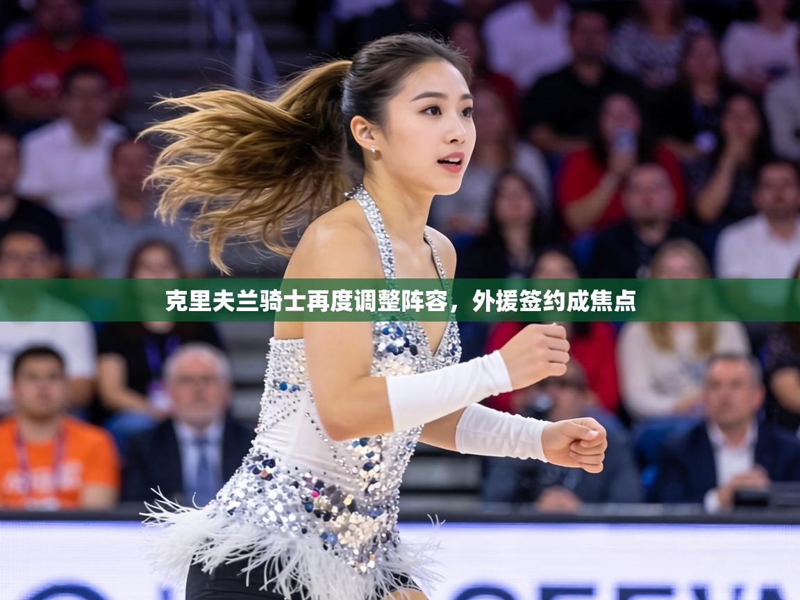 克里夫兰骑士再度调整阵容,外援签约成焦点 第1张